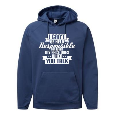 I Can't Be Held Responsible What My Face Does When You Talk Cool Gift Performance Fleece Hoodie