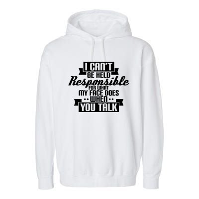 I Can't Be Held Responsible What My Face Does When You Talk Cool Gift Garment-Dyed Fleece Hoodie