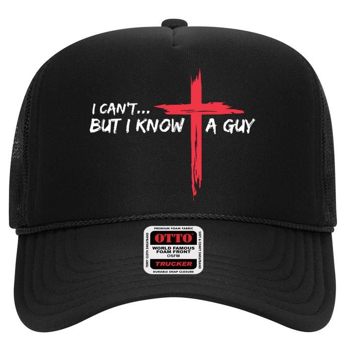 I Cant But I Know A Guy Jesus Cross Funny Christian High Crown Mesh Back Trucker Hat