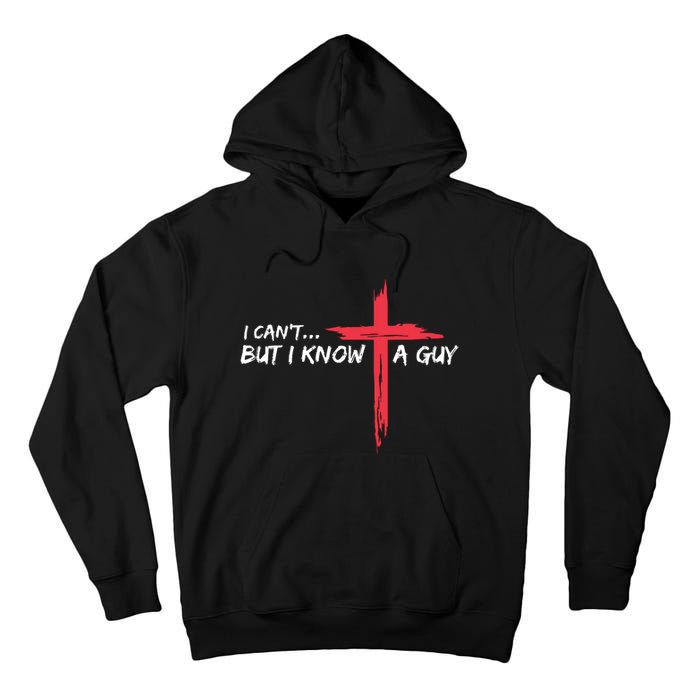 I Cant But I Know A Guy Jesus Cross Funny Christian Tall Hoodie