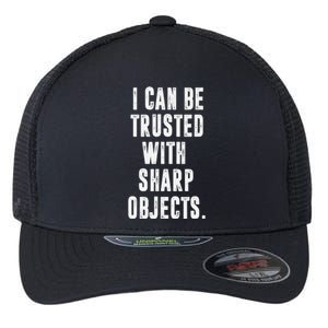 I Can Be Trusted With Sharp Objects Sarcastic Humor Flexfit Unipanel Trucker Cap