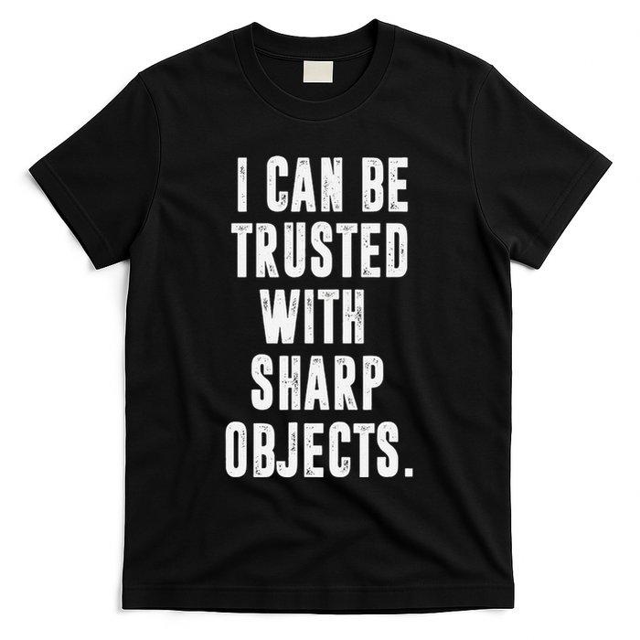 I Can Be Trusted With Sharp Objects Sarcastic Humor T-Shirt