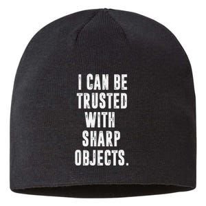 I Can Be Trusted With Sharp Objects Sarcastic Humor Sustainable Beanie