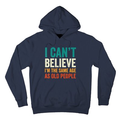 I Can't Believe I'm The Same Age As Old People Funny Retro Hoodie