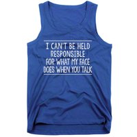 I Can't Be Responsible For What My Face Does When You Talk Gift Funny Gift Tank Top