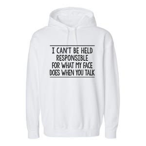 I Can't Be Responsible For What My Face Does When You Talk Gift Funny Gift Garment-Dyed Fleece Hoodie