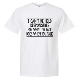 I Can't Be Responsible For What My Face Does When You Talk Gift Funny Gift Garment-Dyed Heavyweight T-Shirt