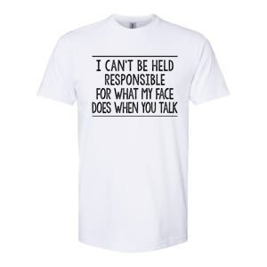 I Can't Be Responsible For What My Face Does When You Talk Gift Funny Gift Softstyle CVC T-Shirt