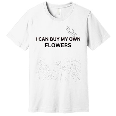 I Can Buy My Own Flowers Premium T-Shirt