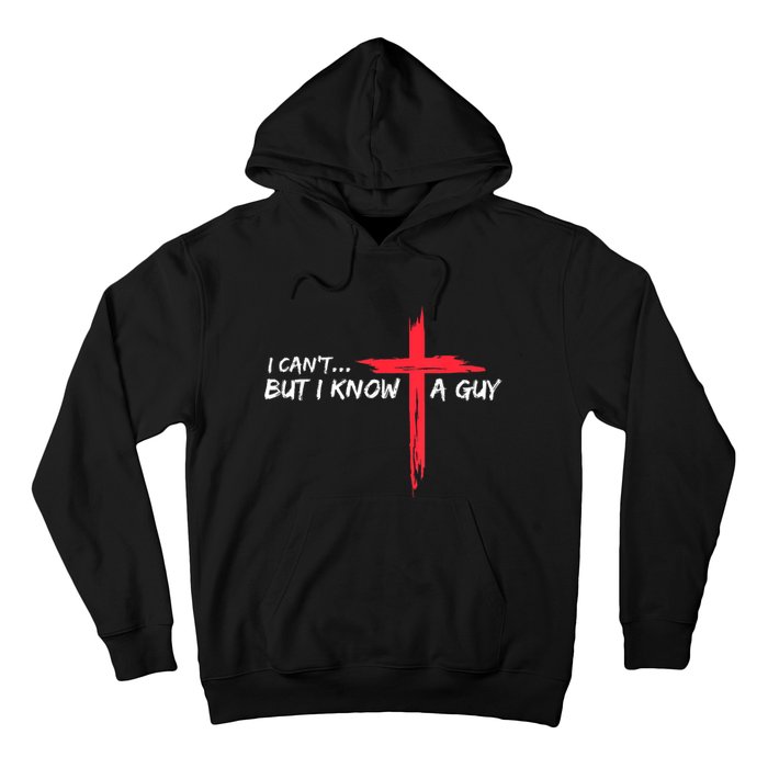 I Cant But I Know A Guy Jesus Cross Funny Christian Hoodie