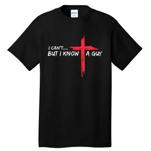 I Cant But I Know A Guy Jesus Cross Funny Christian Tall T-Shirt