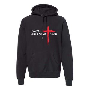 I Cant But I Know A Guy Jesus Cross Funny Christian Premium Hoodie