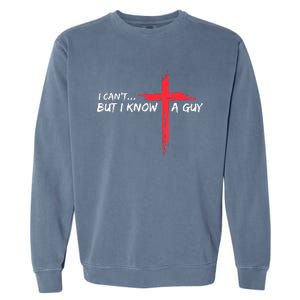 I Cant But I Know A Guy Jesus Cross Funny Christian Garment-Dyed Sweatshirt