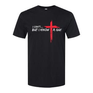 I Cant But I Know A Guy Jesus Cross Funny Christian Softstyle CVC T-Shirt