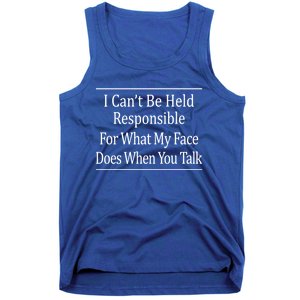 I Can't Be Responsible For What My Face Does When You Talk Gift Cute Gift Tank Top