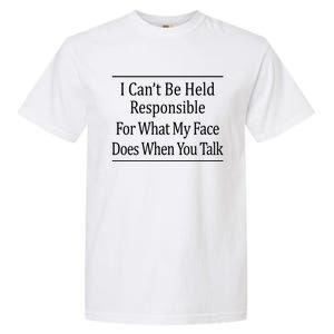 I Can't Be Responsible For What My Face Does When You Talk Gift Cute Gift Garment-Dyed Heavyweight T-Shirt