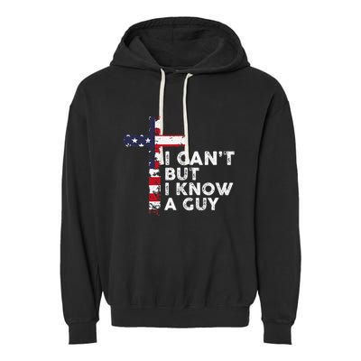 I CanT But I Know A Guy Jesus Christ Usa Christian Garment-Dyed Fleece Hoodie