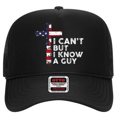 I CanT But I Know A Guy Jesus Christ Usa Christian High Crown Mesh Back Trucker Hat