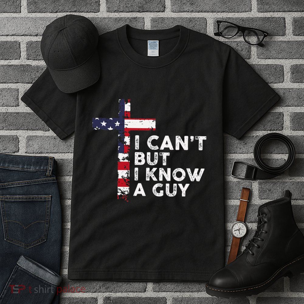 I CanT But I Know A Guy Jesus Christ Usa Christian Tall T-Shirt