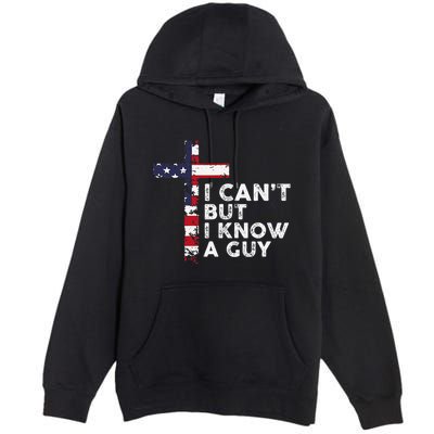 I CanT But I Know A Guy Jesus Christ Usa Christian Premium Pullover Hoodie