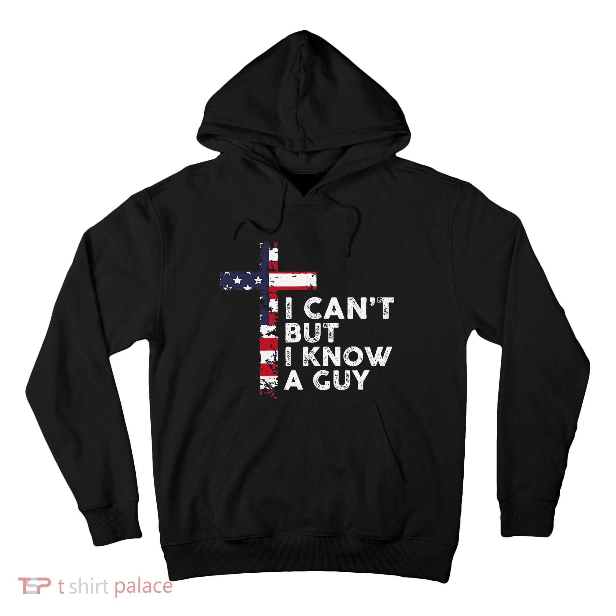 I CanT But I Know A Guy Jesus Christ Usa Christian Tall Hoodie