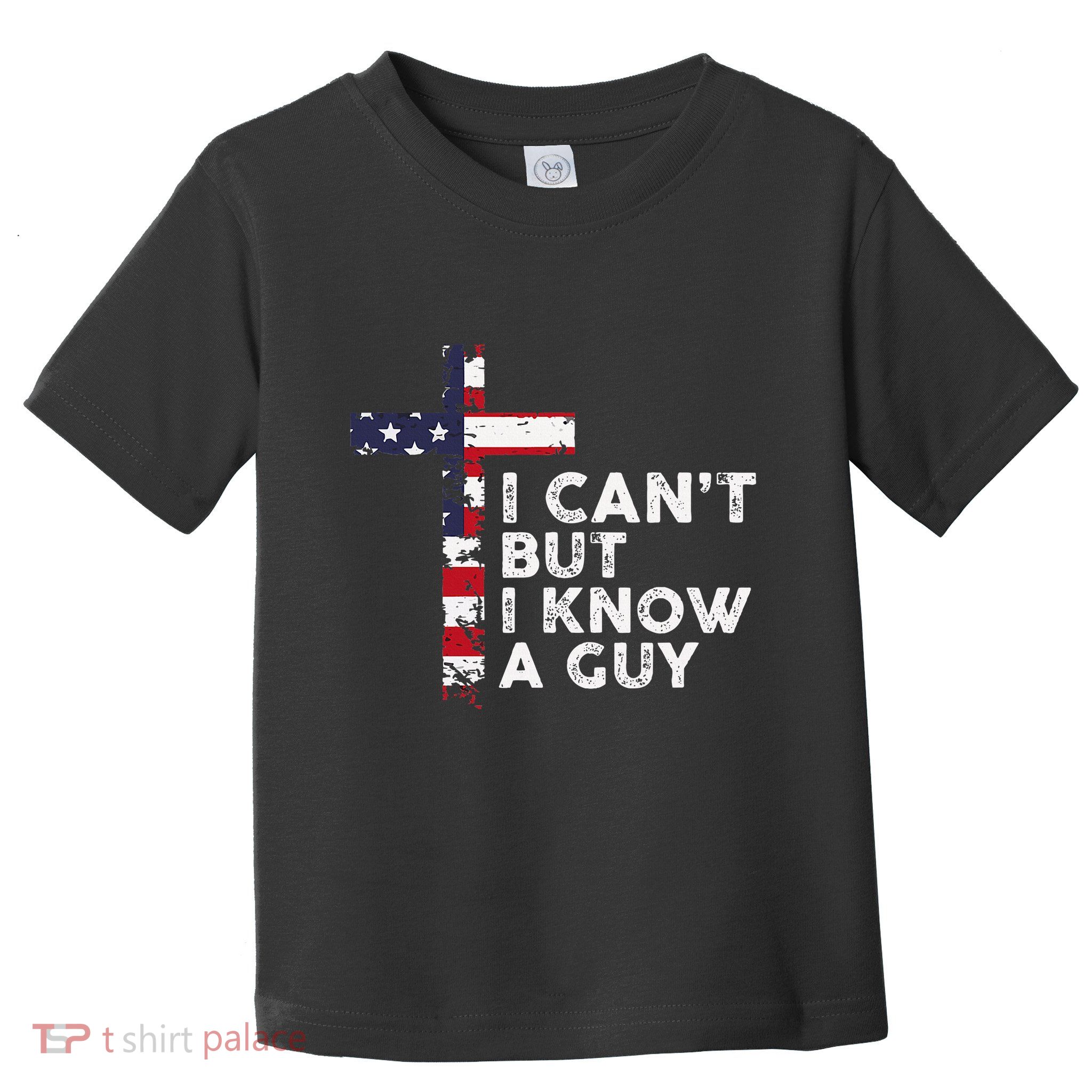 I CanT But I Know A Guy Jesus Christ Usa Christian Toddler T-Shirt