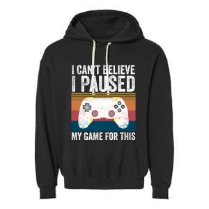 I Cant Believe I Paused My Game For This Funny Video Games Funny Gift Garment-Dyed Fleece Hoodie