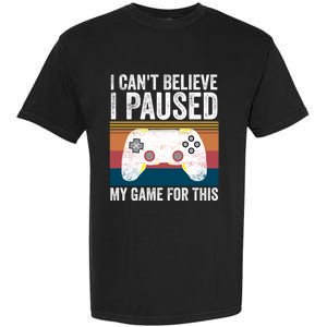 I Cant Believe I Paused My Game For This Funny Video Games Funny Gift Garment-Dyed Heavyweight T-Shirt