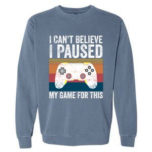 I Cant Believe I Paused My Game For This Funny Video Games Funny Gift Garment-Dyed Sweatshirt