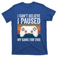 I Cant Believe I Paused My Game For This Funny Video Games Funny Gift T-Shirt