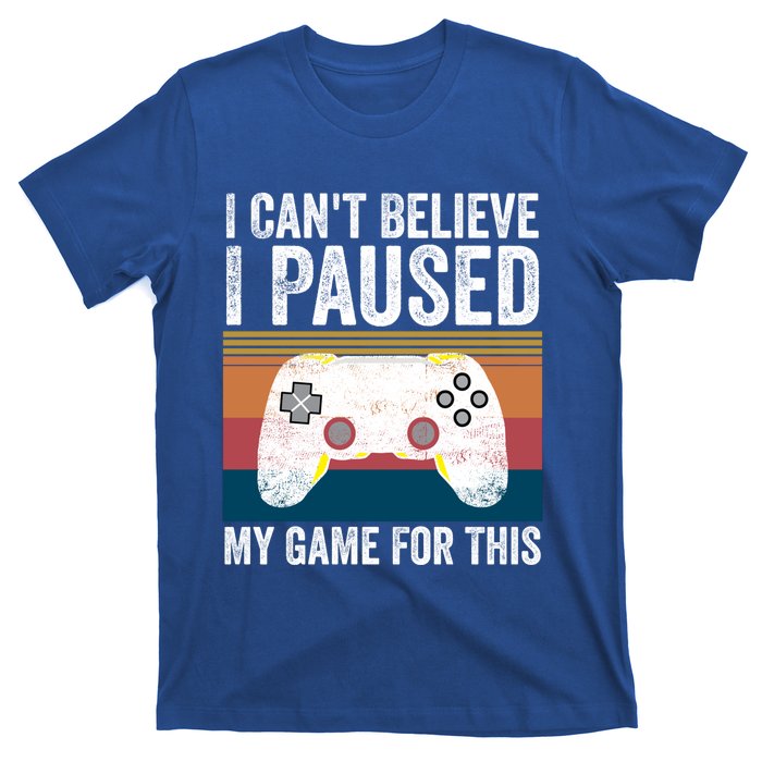 I Cant Believe I Paused My Game For This Funny Video Games Funny Gift T-Shirt