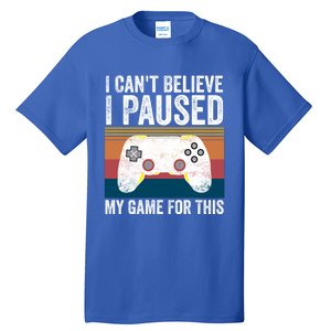 I Cant Believe I Paused My Game For This Funny Video Games Funny Gift Tall T-Shirt