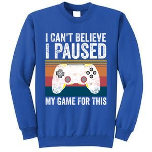 I Cant Believe I Paused My Game For This Funny Video Games Funny Gift Tall Sweatshirt