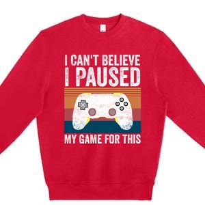 I Cant Believe I Paused My Game For This Funny Video Games Funny Gift Premium Crewneck Sweatshirt