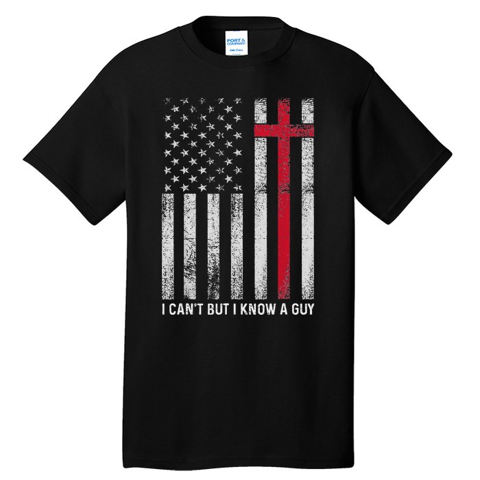 I CanT But I Know A Guy Cross American Flag Tall T-Shirt