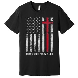 I CanT But I Know A Guy Cross American Flag Premium T-Shirt