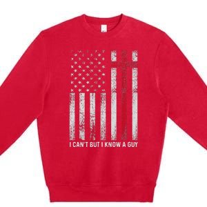 I CanT But I Know A Guy Cross American Flag Premium Crewneck Sweatshirt