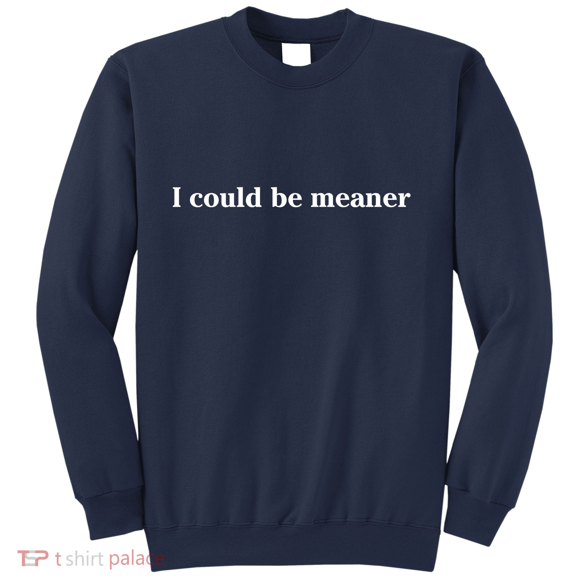 I Could Be Meaner Sweatshirt