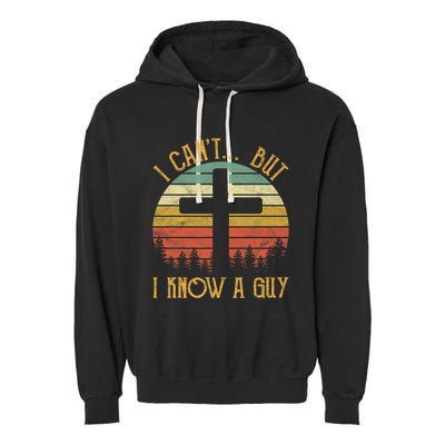 I Cant But I Know A Guy Jesus Cross Funny Christian Vintage Design Garment-Dyed Fleece Hoodie