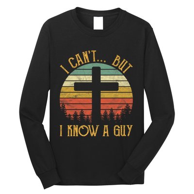I Cant But I Know A Guy Jesus Cross Funny Christian Vintage Design Long Sleeve Shirt