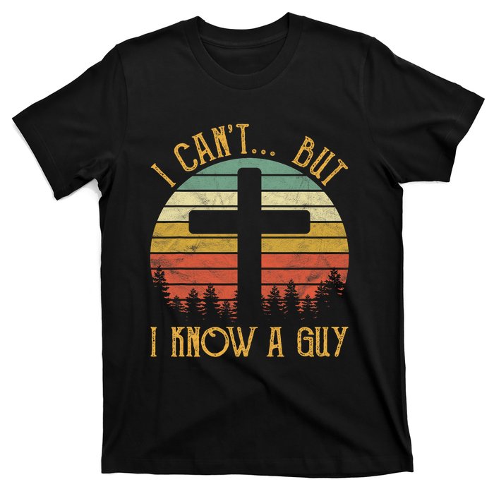 I Cant But I Know A Guy Jesus Cross Funny Christian Vintage Design T-Shirt