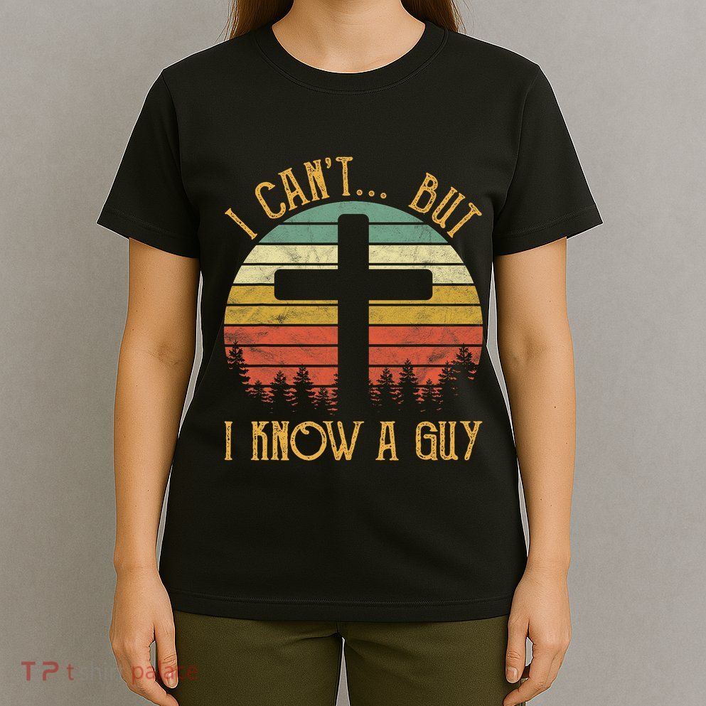 I Cant But I Know A Guy Jesus Cross Funny Christian Vintage Design T-Shirt