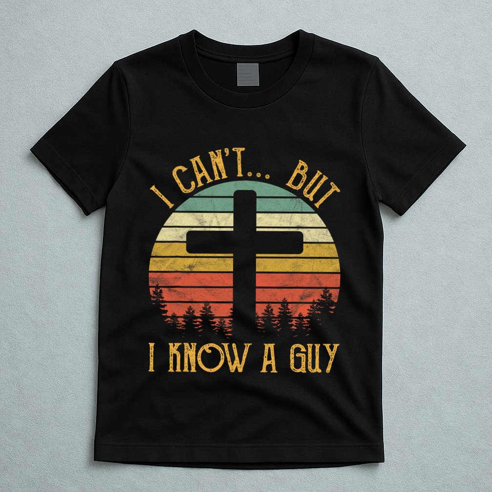 I Cant But I Know A Guy Jesus Cross Funny Christian Vintage Design T-Shirt