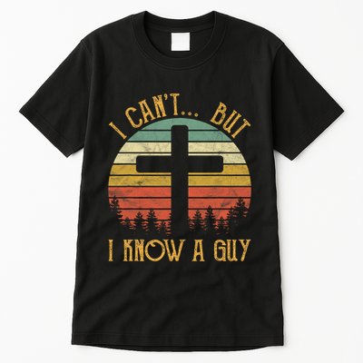 I Cant But I Know A Guy Jesus Cross Funny Christian Vintage Design Tall T-Shirt