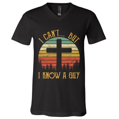 I Cant But I Know A Guy Jesus Cross Funny Christian Vintage Design V-Neck T-Shirt