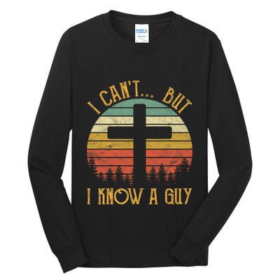 I Cant But I Know A Guy Jesus Cross Funny Christian Vintage Design Tall Long Sleeve T-Shirt