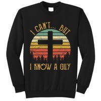 I Cant But I Know A Guy Jesus Cross Funny Christian Vintage Design Tall Sweatshirt