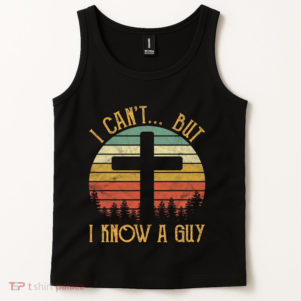 I Cant But I Know A Guy Jesus Cross Funny Christian Vintage Design Tank Top
