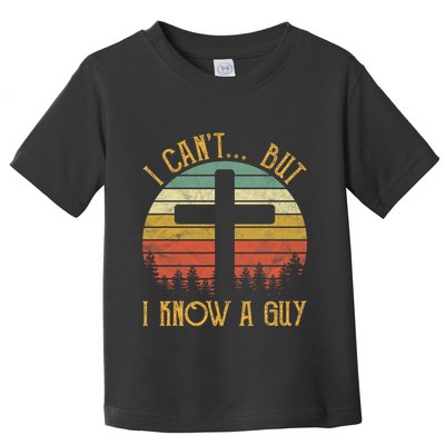 I Cant But I Know A Guy Jesus Cross Funny Christian Vintage Design Toddler T-Shirt