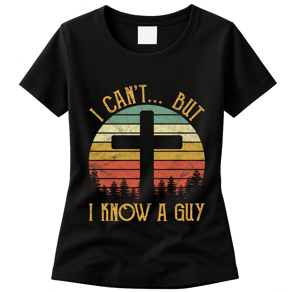 I Cant But I Know A Guy Jesus Cross Funny Christian Vintage Design Womens T-Shirt